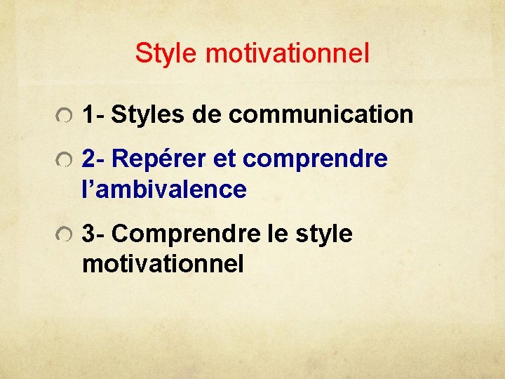 Style motivationnel 1 - Styles de communication 2 - Repérer et comprendre l’ambivalence 3