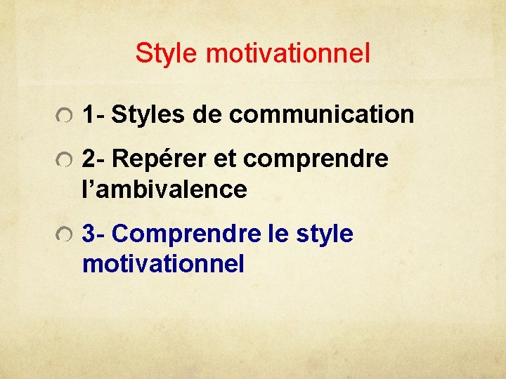 Style motivationnel 1 - Styles de communication 2 - Repérer et comprendre l’ambivalence 3