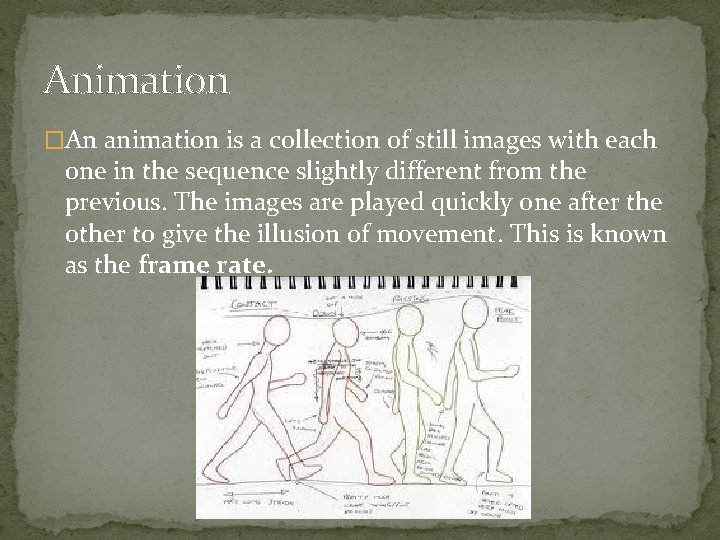 Animation �An animation is a collection of still images with each one in the