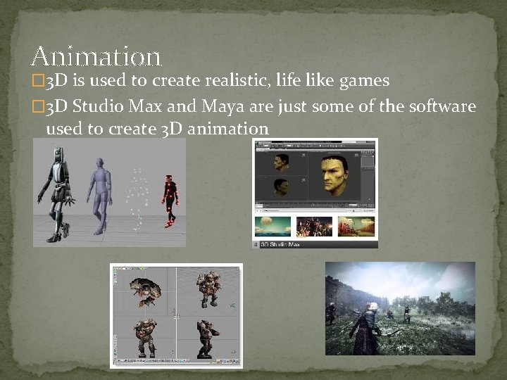 Animation � 3 D is used to create realistic, life like games � 3