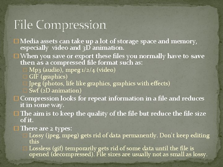 File Compression � Media assets can take up a lot of storage space and