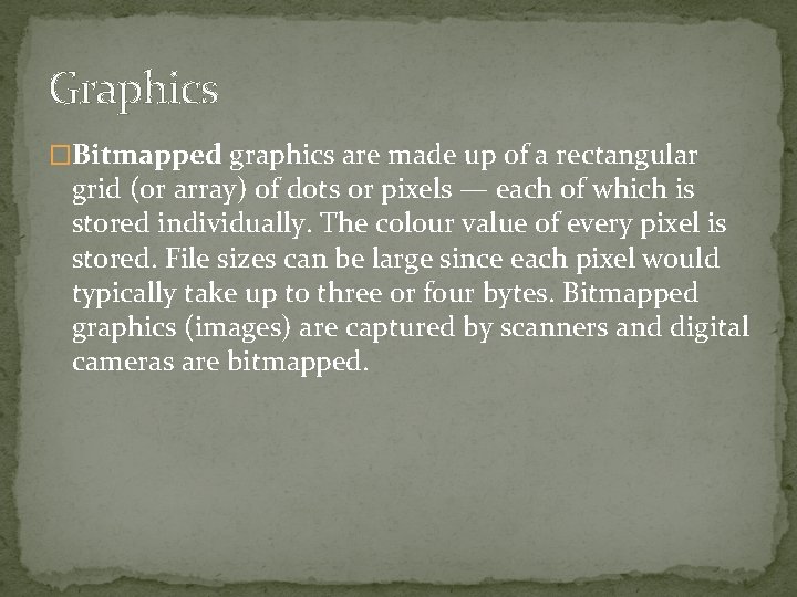 Graphics �Bitmapped graphics are made up of a rectangular grid (or array) of dots