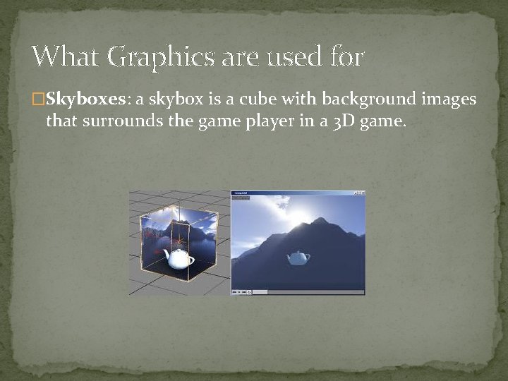 What Graphics are used for �Skyboxes: a skybox is a cube with background images