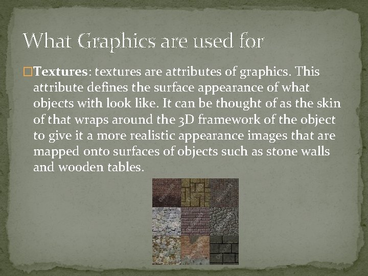 What Graphics are used for �Textures: textures are attributes of graphics. This attribute defines