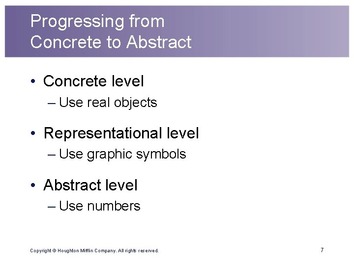 Progressing from Concrete to Abstract • Concrete level – Use real objects • Representational