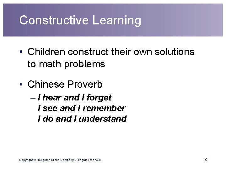 Constructive Learning • Children construct their own solutions to math problems • Chinese Proverb