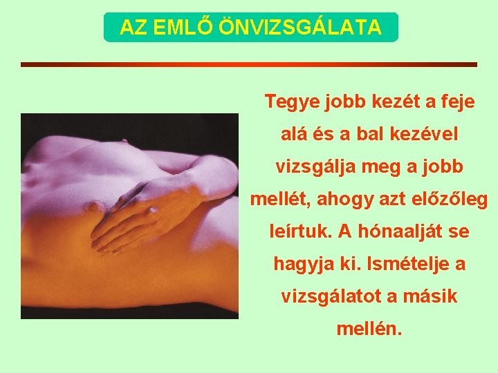 AZ EMLŐ ÖNVIZSGÁLATA Tegye jobb kezét a feje alá és a bal kezével vizsgálja