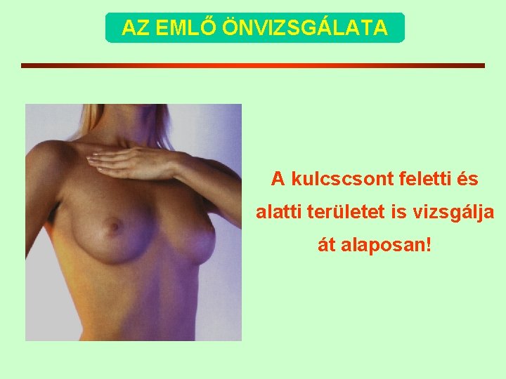 AZ EMLŐ ÖNVIZSGÁLATA A kulcscsont feletti és alatti területet is vizsgálja át alaposan! 