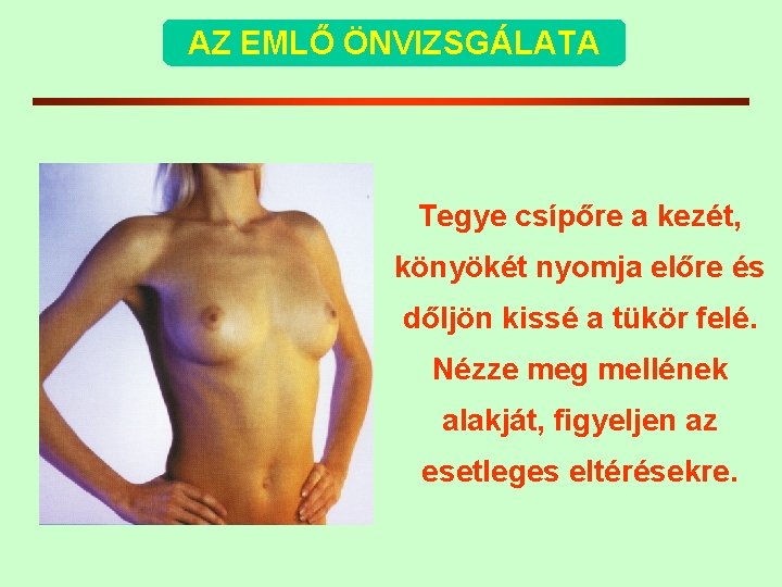 AZ EMLŐ ÖNVIZSGÁLATA Tegye csípőre a kezét, könyökét nyomja előre és dőljön kissé a