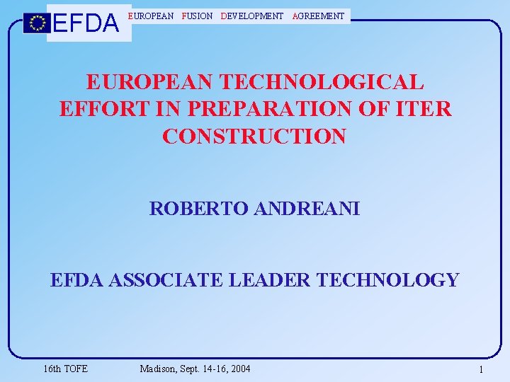 EFDA EUROPEAN FUSION DEVELOPMENT AGREEMENT EUROPEAN TECHNOLOGICAL EFFORT IN PREPARATION OF ITER CONSTRUCTION ROBERTO