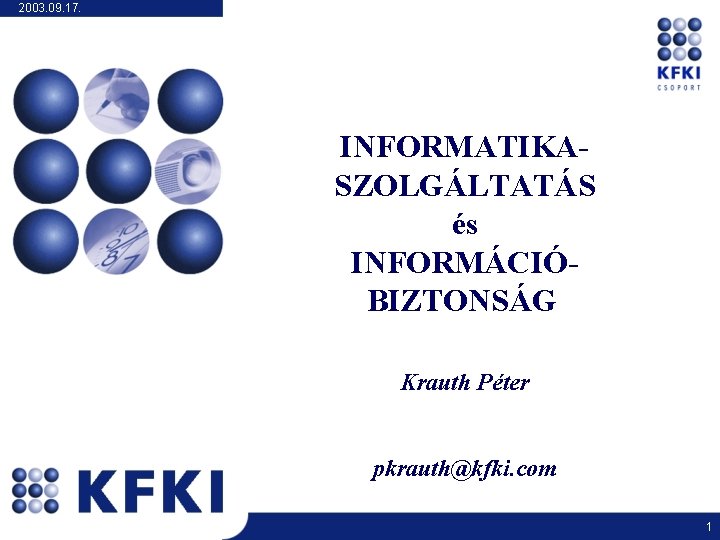 2003. 09. 17. INFORMATIKASZOLGÁLTATÁS és INFORMÁCIÓBIZTONSÁG Krauth Péter pkrauth@kfki. com 1 