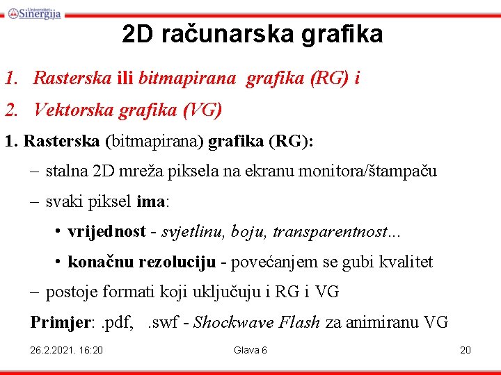 2 D računarska grafika 1. Rasterska ili bitmapirana grafika (RG) i 2. Vektorska grafika