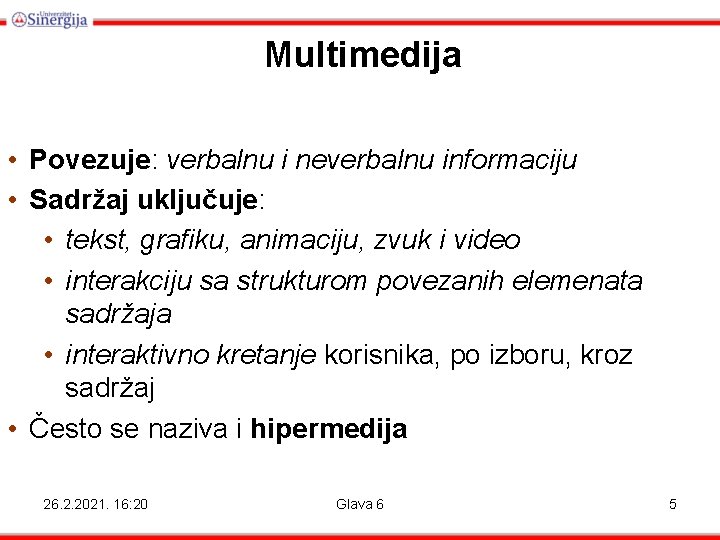 Multimedija • Povezuje: verbalnu i neverbalnu informaciju • Sadržaj uključuje: • tekst, grafiku, animaciju,