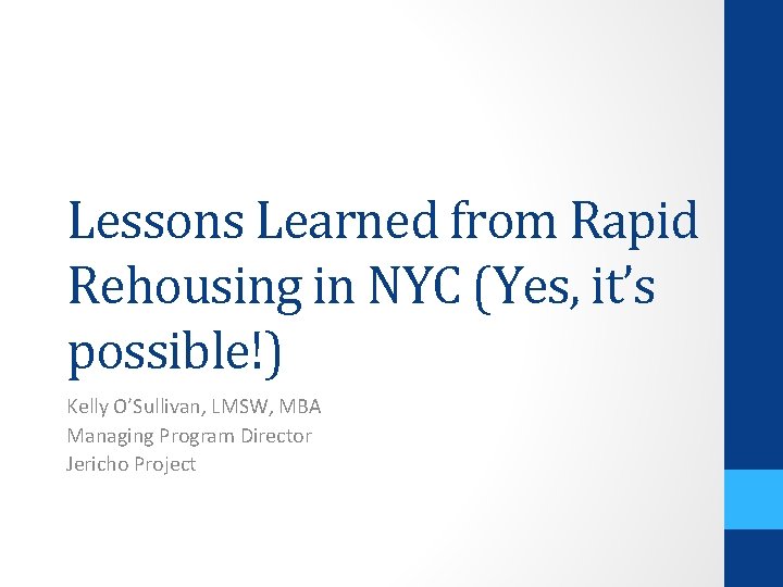 Lessons Learned from Rapid Rehousing in NYC (Yes, it’s possible!) Kelly O’Sullivan, LMSW, MBA