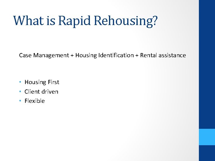 What is Rapid Rehousing? Case Management + Housing Identification + Rental assistance • Housing