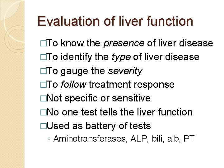 Evaluation of liver function �To know the presence of liver disease �To identify the