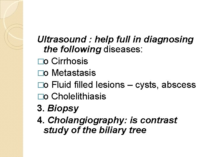 Ultrasound : help full in diagnosing the following diseases: �o Cirrhosis �o Metastasis �o