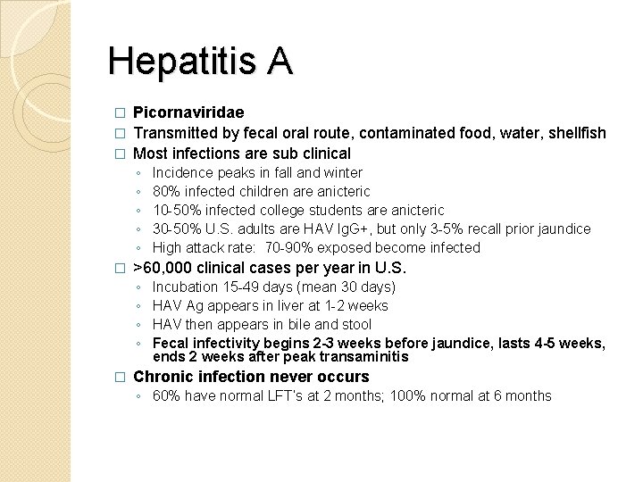 Hepatitis A Picornaviridae � Transmitted by fecal oral route, contaminated food, water, shellfish �