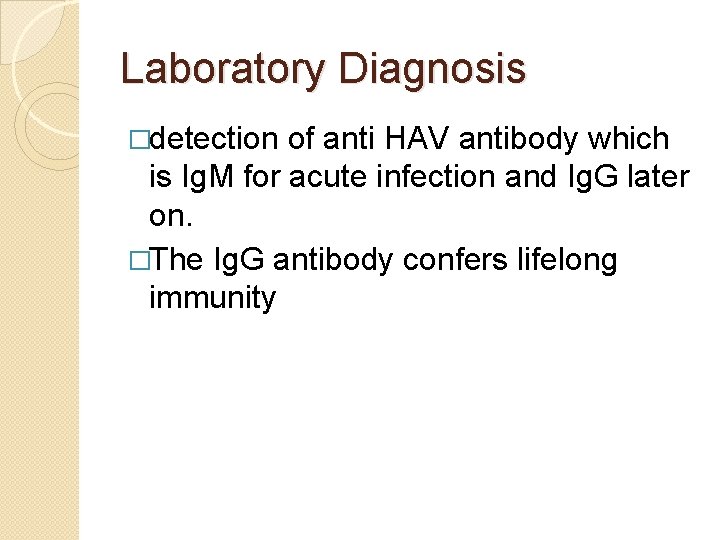 Laboratory Diagnosis �detection of anti HAV antibody which is Ig. M for acute infection