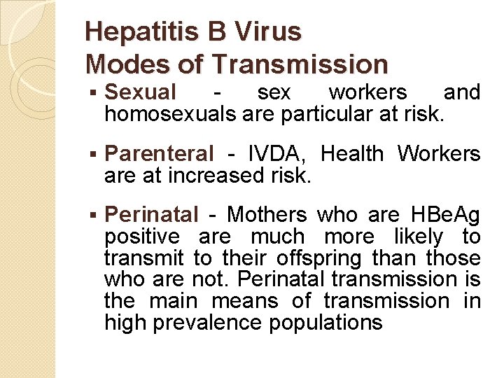 Hepatitis B Virus Modes of Transmission § Sexual - sex workers and homosexuals are