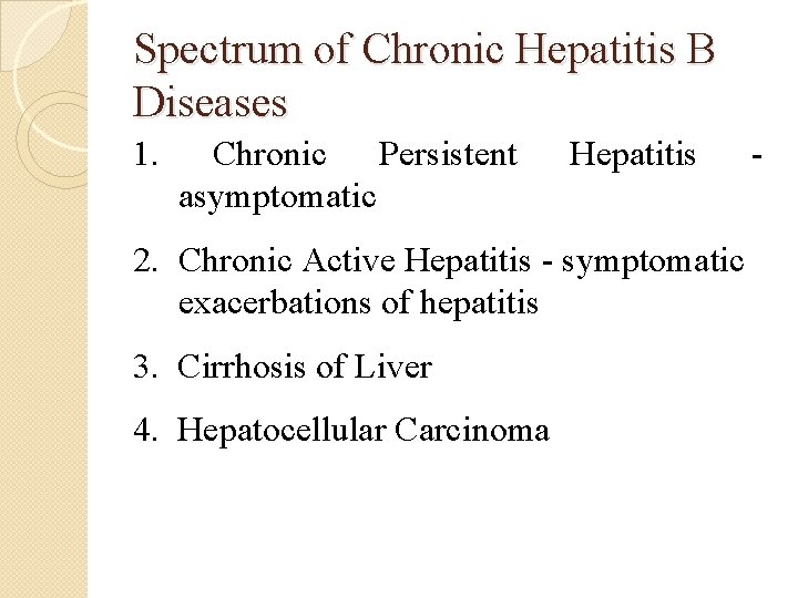 Spectrum of Chronic Hepatitis B Diseases 1. Chronic Persistent asymptomatic Hepatitis 2. Chronic Active