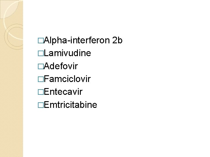 �Alpha-interferon 2 b �Lamivudine �Adefovir �Famciclovir �Entecavir �Emtricitabine 