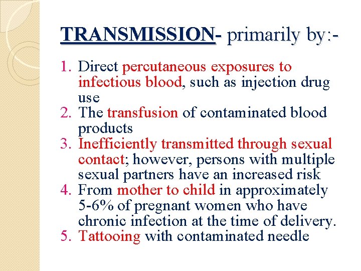 TRANSMISSION- primarily by: 1. Direct percutaneous exposures to infectious blood, such as injection drug