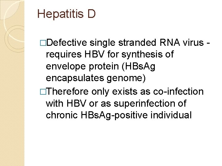 Hepatitis D �Defective single stranded RNA virus - requires HBV for synthesis of envelope
