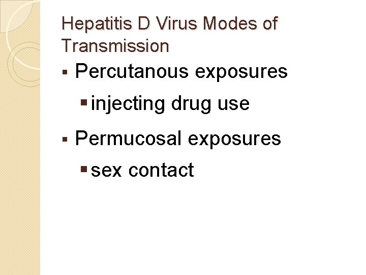 Hepatitis D Virus Modes of Transmission § Percutanous exposures § injecting drug use §