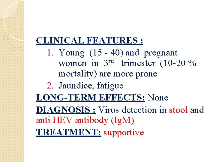 CLINICAL FEATURES : 1. Young (15 - 40) and pregnant women in 3 rd