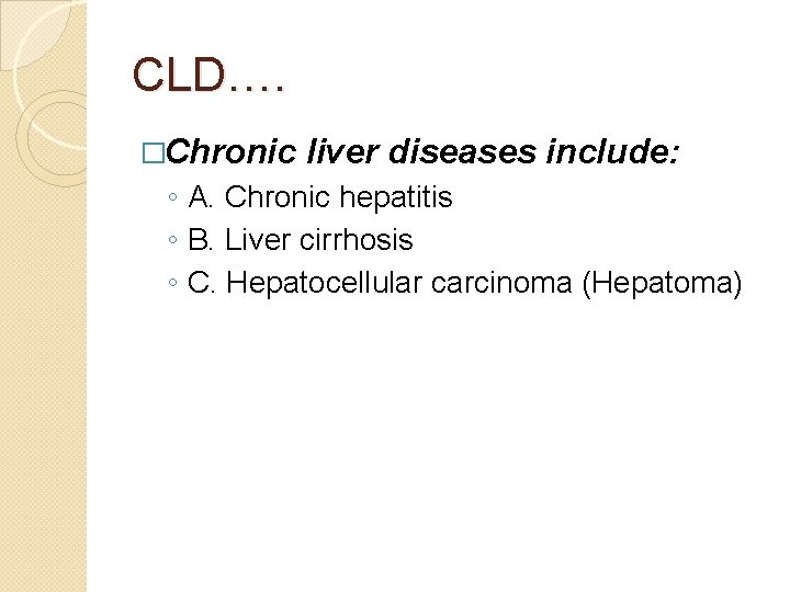 CLD…. �Chronic liver diseases include: ◦ A. Chronic hepatitis ◦ B. Liver cirrhosis ◦