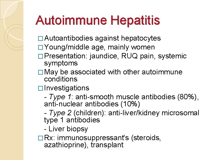Autoimmune Hepatitis � Autoantibodies against hepatocytes � Young/middle age, mainly women � Presentation: jaundice,