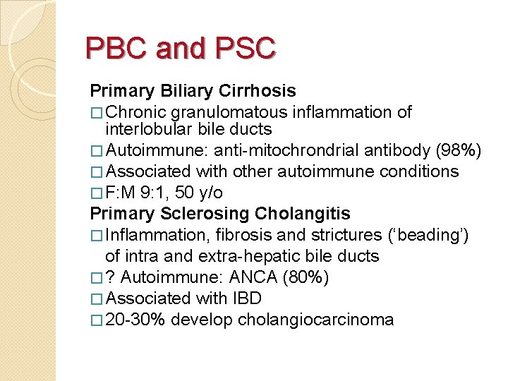 PBC and PSC Primary Biliary Cirrhosis � Chronic granulomatous inflammation of interlobular bile ducts