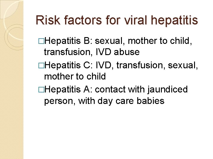 Risk factors for viral hepatitis �Hepatitis B: sexual, mother to child, transfusion, IVD abuse