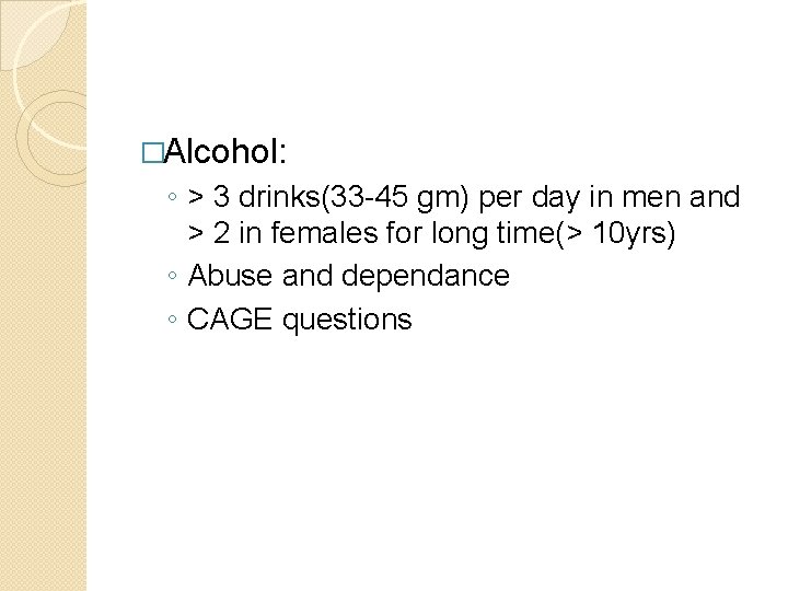 �Alcohol: ◦ > 3 drinks(33 -45 gm) per day in men and > 2