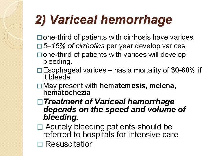 2) Variceal hemorrhage � one-third of patients with cirrhosis have varices. � 5– 15%