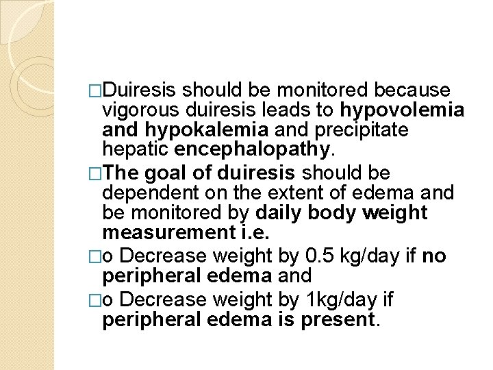 �Duiresis should be monitored because vigorous duiresis leads to hypovolemia and hypokalemia and precipitate