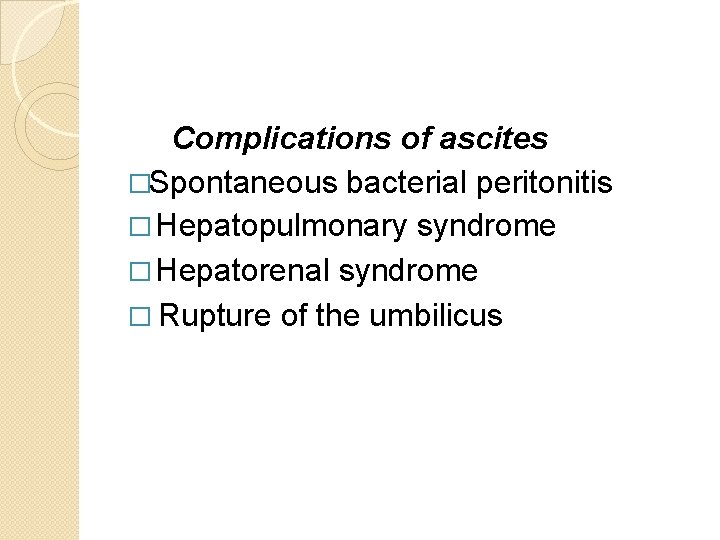 Complications of ascites �Spontaneous bacterial peritonitis � Hepatopulmonary syndrome � Hepatorenal syndrome � Rupture