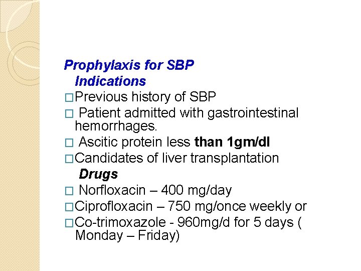 Prophylaxis for SBP Indications �Previous history of SBP � Patient admitted with gastrointestinal hemorrhages.