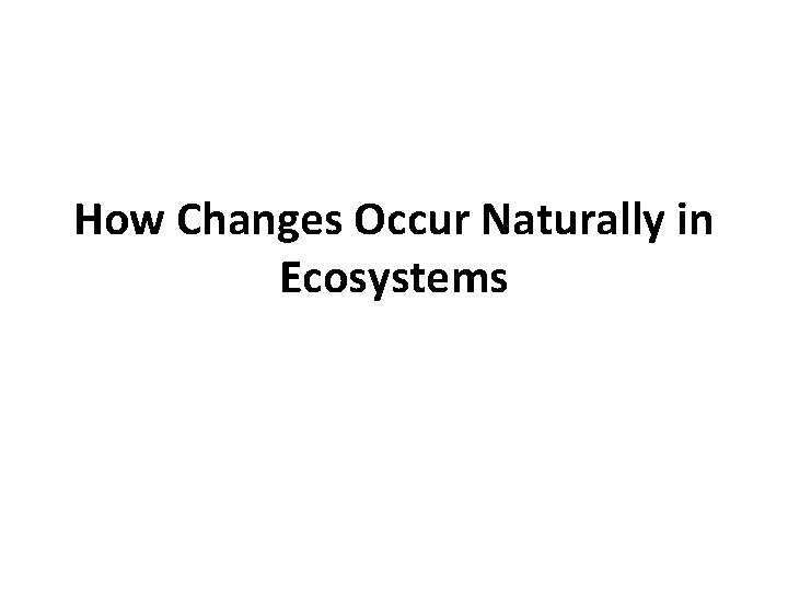 How Changes Occur Naturally in Ecosystems 