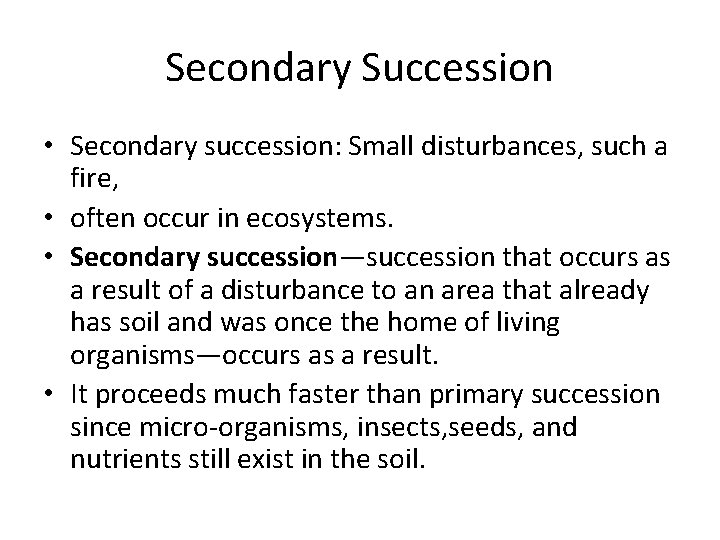 Secondary Succession • Secondary succession: Small disturbances, such a fire, • often occur in