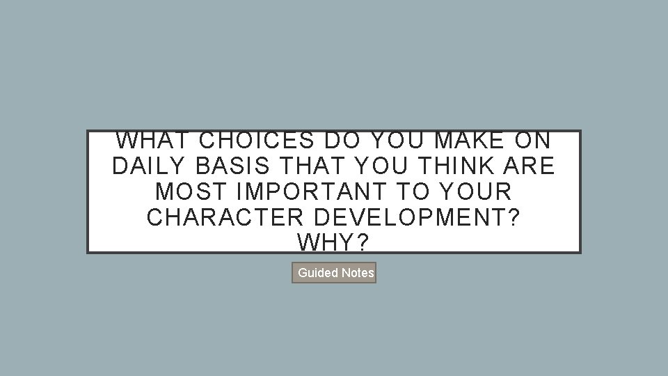 WHAT CHOICES DO YOU MAKE ON DAILY BASIS THAT YOU THINK ARE MOST IMPORTANT