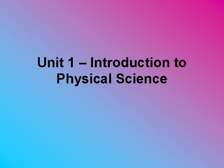 Unit 1 – Introduction to Physical Science 