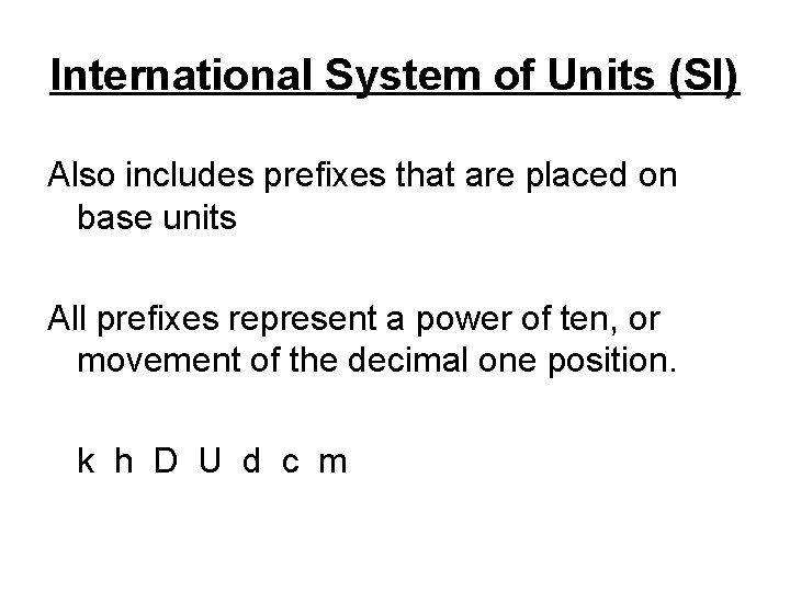 International System of Units (SI) Also includes prefixes that are placed on base units