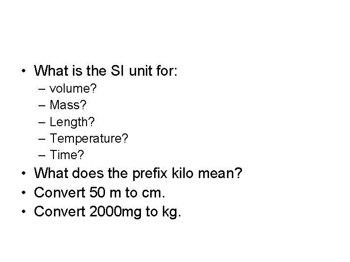  • What is the SI unit for: – volume? – Mass? – Length?