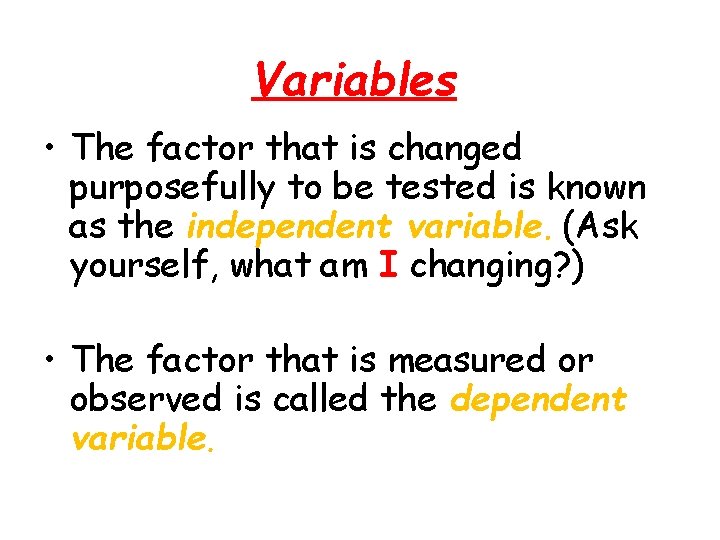 Variables • The factor that is changed purposefully to be tested is known as