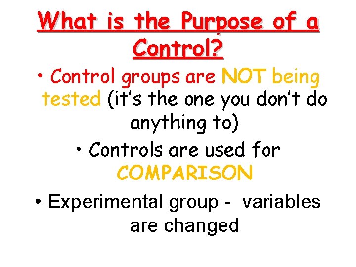 What is the Purpose of a Control? • Control groups are NOT being tested