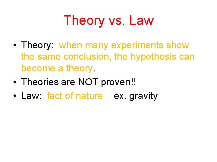 Theory vs. Law • Theory: when many experiments show the same conclusion, the hypothesis