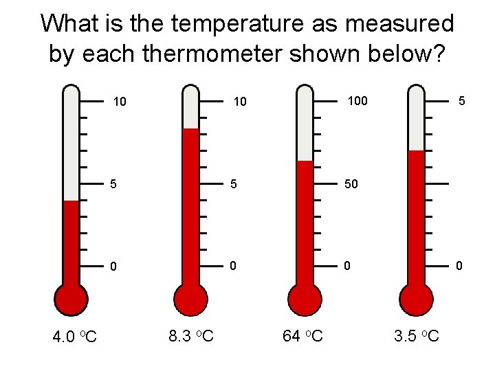 What is the temperature as measured by each thermometer shown below? 4. 0 o.