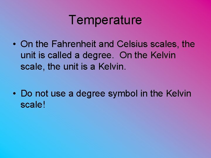 Temperature • On the Fahrenheit and Celsius scales, the unit is called a degree.